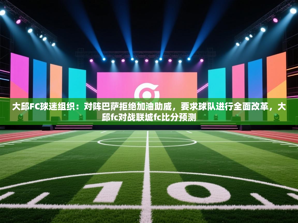 大邱FC球迷组织：对阵巴萨拒绝加油助威，要求球队进行全面改革，大邱fc对战联城fc比分预测  第2张