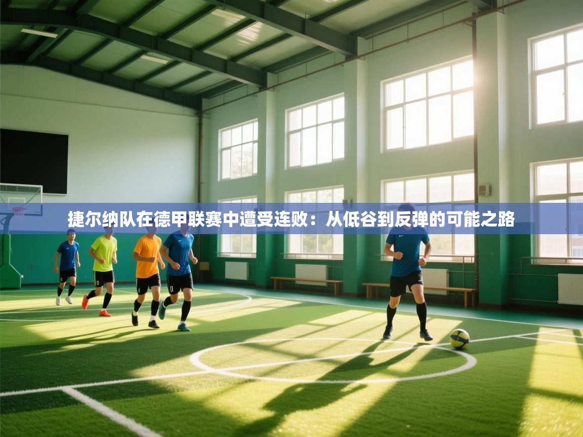 捷尔纳队在德甲联赛中遭受连败:从低谷到反弹的可能之路 第2张